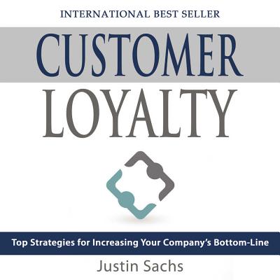 Customer Loyalty: Top Strategies for Increasing Your Company's Bottom Line - Sachs, Justin, and Clem, Scott (Read by)