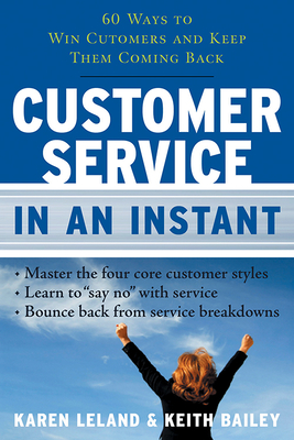 Customer Service in an Instant: 60 Ways to Win Customers and Keep Them Coming Back - Bailey, Keith, and Leland, Karen
