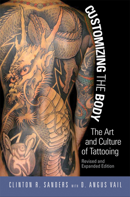 Customizing the Body: The Art and Culture of Tattooing - Sanders, Clinton, and Vail, D Angus