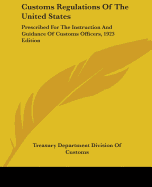 Customs Regulations Of The United States: Prescribed For The Instruction And Guidance Of Customs Officers, 1923 Edition