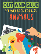 Cut and Glue Activity Book for Kids - Animals: Practice Scissor Skill Activity for Kids, Ages 2-5 (Cut and Glue Activity Book with Animals for &#1057;hildren)