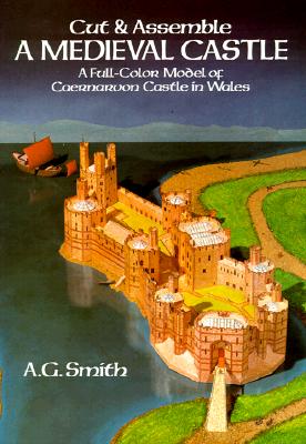 Cut & Assemble a Medieval Castle: A Full-Color Model of Caernarvon Castle in Wales - Smith, A G