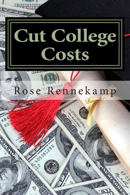 Cut College Costs: How to Get Your Degree -- Without Drowning in Debt - Rennekamp, Rose