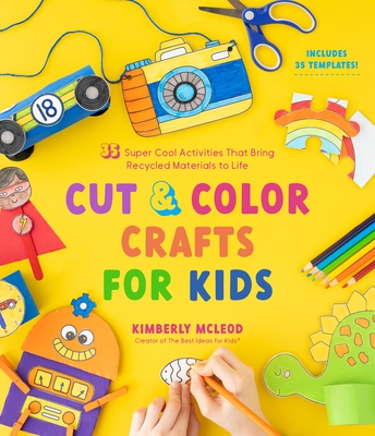 Cut & Color Crafts for Kids: 35 Super Cool Activities That Bring Recycled Materials to Life - McLeod, Kimberly