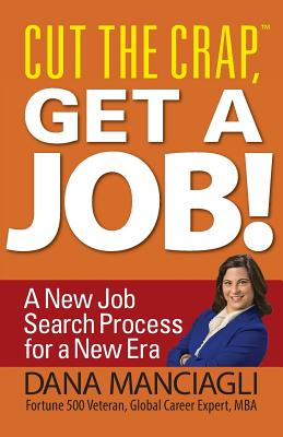 Cut the Crap, Get a Job! a New Job Search Process for a New Era - Manciagli, Dana