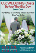 Cut Wedding Costs - Before the Big Day: Book 1: Over 80 Ways to Save Money, Time and Frustration... Before Your Big Day
