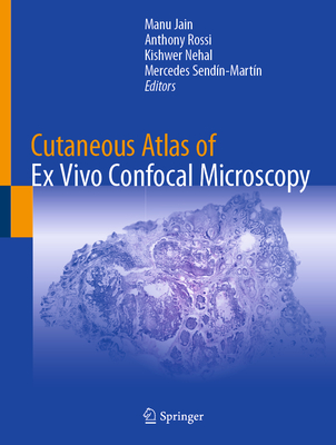Cutaneous Atlas of Ex Vivo Confocal Microscopy - Jain, Manu (Editor), and Rossi, Anthony (Editor), and Nehal, Kishwer (Editor)