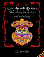 Cute Animals Designs: Adult coloring book for stress relief and relaxing, beautiful animals