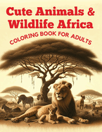 Cute Animals & Wildlife Africa Coloring Book for Adults: 50 Super Fun and Easy Designs with Lion, Elephant, Penguin, Alligator, Parrot, Macaw, Flamingo, Giraffe, Wild Flowers, Owl, Cheetah and More!