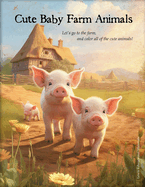 Cute Baby Farm Animals: Let's go to the farm, and color all of the cute animals!