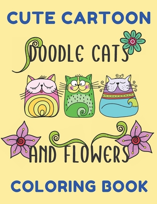 Cute Cartoon Doodle Cats And Flowers Coloring Book: Grumpy Cat Coloring Book Cat Coloring Book For Kids And Adults Hilarious Scenes For Cat Lovers Cute Cats Coloring Book With Funny Cats And Beautiful Flowers - Altuvi Books