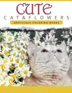 Cute Cat and Flower: Grayscale Coloring Books for Adults Anti-Stress Art Therapy for Busy People (Adult Coloring Books Series, Grayscale Fantasy Coloring Books)