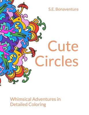 Cute Circles: Whimsical Adventures in Detailed Coloring - Bonaventure, S E