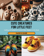 Cute Creatures for Little Feet: Crafting 60 Delightful Crochet Baby Slippers in this Book