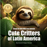 Cute Critters of Latin America: A Book for Kids Who Love Animals