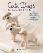 Cute Dogs to Needle Felt: 6 Pedigree Pooches to Make in Simple Steps
