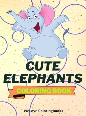 Cute Elephants Coloring Book: Cool Elephants Coloring Book Adorable Elephants Coloring Pages for Kids 25 Incredibly Cute and Lovable Elephants - Coloringbooks, Wl