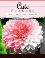Cute Flowers: Grayscale coloring booksfor adults Anti-Stress Art Therapy for Busy People (Adult Coloring Books Series, grayscale fantasy coloring books)