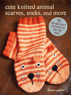 Cute Knitted Animal Scarves, Socks, and More: 35 Fun and Fluffy Creatures to Knit and Wear