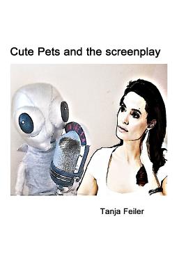 Cute Pets and the Screenplay - Feiler F, Tanja