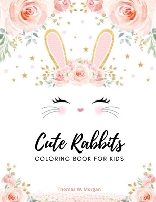 Cute Rabbits Coloring Book for Kids: Easy Fun Bunny Coloring and Activity Book with Super Cute and Adorable Rabbits for Kids Ages 2-6 - Make a Perfect Gift - Toddlers & Preschool - Morgan, Thomas W