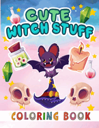 Cute Witch Stuff Coloring Book: Magical Moments & Whimsical Wonders to Color and Unwind
