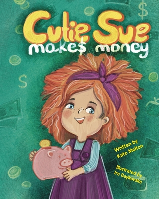 Cutie Sue Makes Money: Children's book about Financial Literacy - Melton, Kate