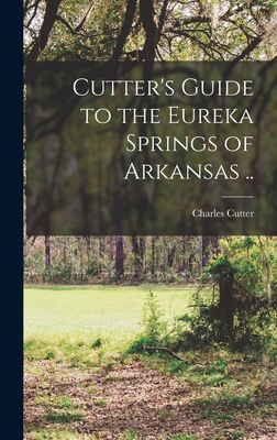 Cutter's Guide to the Eureka Springs of Arkansas .. - Cutter, Charles