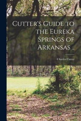 Cutter's Guide to the Eureka Springs of Arkansas .. - Cutter, Charles