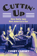 Cuttin' Up: How Early Jazz Got America's Ear