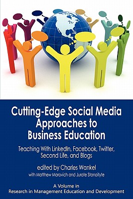 Cutting-edge Social Media Approaches to Business Education: Teaching with LinkedIn, Facebook, Twitter, Second Life and Blogs - Wankel, Charles