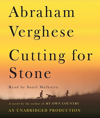 Cutting for Stone - Verghese, Abraham, M.D., and Malhotra, Sunil (Read by)