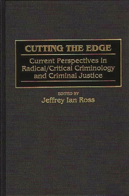 Cutting the Edge: Current Perspectives in Radical/Critical Criminology and Criminal Justice - Ross, Jeffrey
