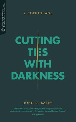 Cutting Ties with Darkness: 2 Corinthians - Barry, John D, and Bartholomew, Craig G, Dr. (Editor)