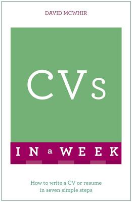 CVs In A Week: How To Write A CV Or Rsum In Seven Simple Steps - McWhir, David