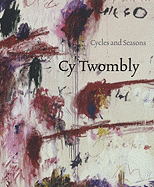 Cy Twombly: Cycles and Seasons - Twombly, Cy, and Serota, Nicholas (Text by), and Shiff, Richard (Text by)