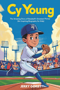 Cy Young: The Amazing Story of Baseball's Greatest Pitcher (An Inspiring Biography For Kids)