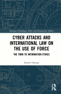 Cyber Attacks and International Law on the Use of Force: The Turn to Information Ethics