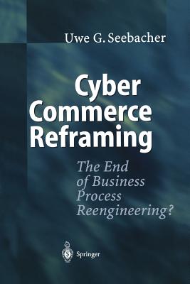 Cyber Commerce Reframing: The End of Business Process Reengineering? - Juszczyk, L B, and Seebacher, Uwe G