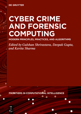 Cyber Crime and Forensic Computing: Modern Principles, Practices, and Algorithms - Shrivastava, Gulshan (Editor), and Gupta, Deepak (Editor), and Sharma, Kavita (Editor)