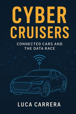 Cyber Cruisers: Connected Cars and the Data Race - Carrera, Luca