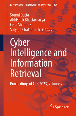 Cyber Intelligence and Information Retrieval: Proceedings of CIIR 2023, Volume 2 - Dutta, Soumi (Editor), and Bhattacharya, Abhishek (Editor), and Shahnaz, Celia (Editor)