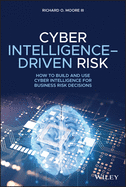 Cyber Intelligence-Driven Risk: How to Build and Use Cyber Intelligence for Business Risk Decisions
