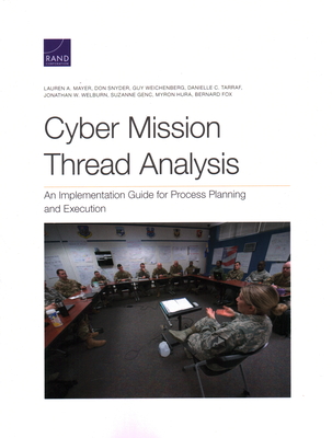 Cyber Mission Thread Analysis: An Implementation Guide for Process Planning and Execution - Mayer, Lauren A, and Snyder, Don, and Weichenberg, Guy