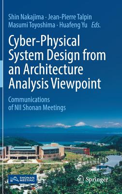 Cyber-Physical System Design from an Architecture Analysis Viewpoint: Communications of Nii Shonan Meetings - Nakajima, Shin (Editor), and Talpin, Jean-Pierre (Editor), and Toyoshima, Masumi (Editor)