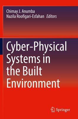 Cyber-Physical Systems in the Built Environment - Anumba, Chimay J (Editor), and Roofigari-Esfahan, Nazila (Editor)