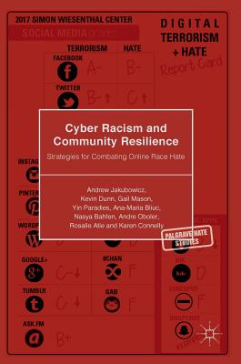 Cyber Racism and Community Resilience: Strategies for Combating Online Race Hate - Jakubowicz, Andrew, and Dunn, Kevin, Reverend, and Mason, Gail