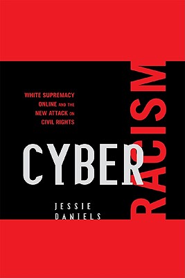 Cyber Racism: White Supremacy Online and the New Attack on Civil Rights - Daniels, Jessie