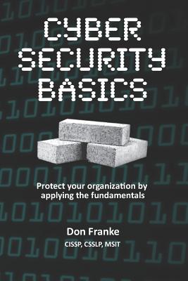 Cyber Security Basics: Protect Your Organization by Applying the Fundamentals - Franke, Don