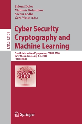 Cyber Security Cryptography and Machine Learning: Fourth International Symposium, CSCML 2020, Be'er Sheva, Israel, July 2-3, 2020, Proceedings - Dolev, Shlomi (Editor), and Kolesnikov, Vladimir (Editor), and Lodha, Sachin (Editor)